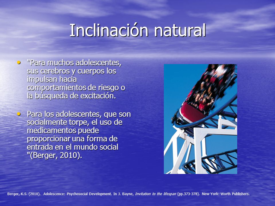 Inclinación natural Para muchos adolescentes, sus cerebros y cuerpos los impulsan hacia comportamientos de riesgo o la búsqueda de excitación.