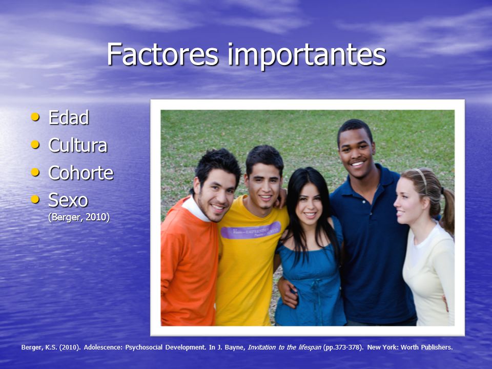 Factores importantes Edad Cultura Cohorte Sexo (Berger, 2010)