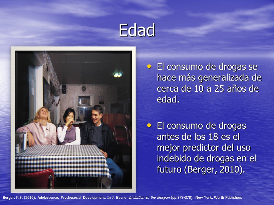 Edad El consumo de drogas se hace más generalizada de cerca de 10 a 25 años de edad.
