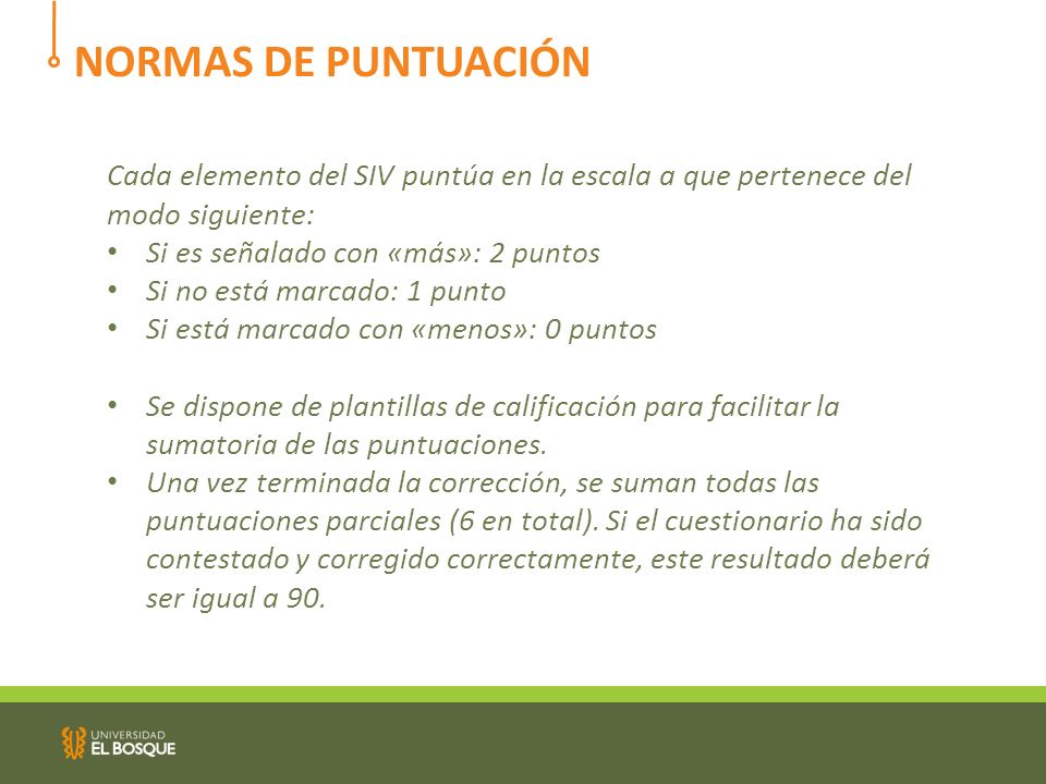 NORMAS DE PUNTUACIÓN Cada elemento del SIV puntúa en la escala a que pertenece del modo siguiente: Si es señalado con «más»: 2 puntos.