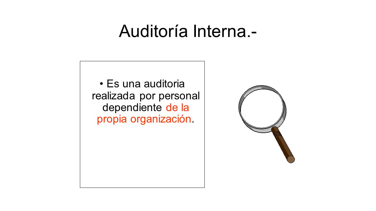 Auditoría Interna.- Es una auditoria realizada por personal dependiente de la propia organización.