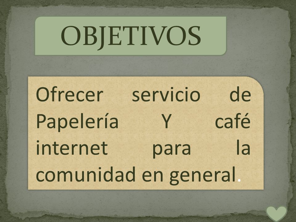 OBJETIVOS Ofrecer servicio de Papelería Y café internet para la comunidad en general.