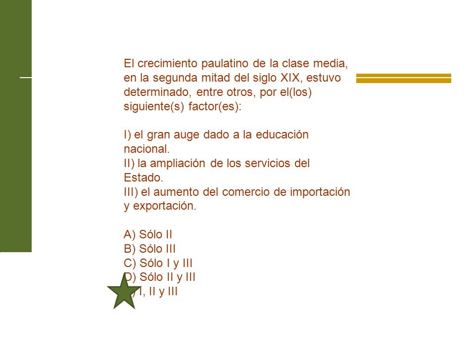El crecimiento paulatino de la clase media, en la segunda mitad del siglo XIX, estuvo determinado, entre otros, por el(los) siguiente(s) factor(es):