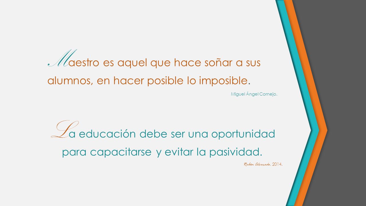 Maestro es aquel que hace soñar a sus alumnos, en hacer posible lo imposible.