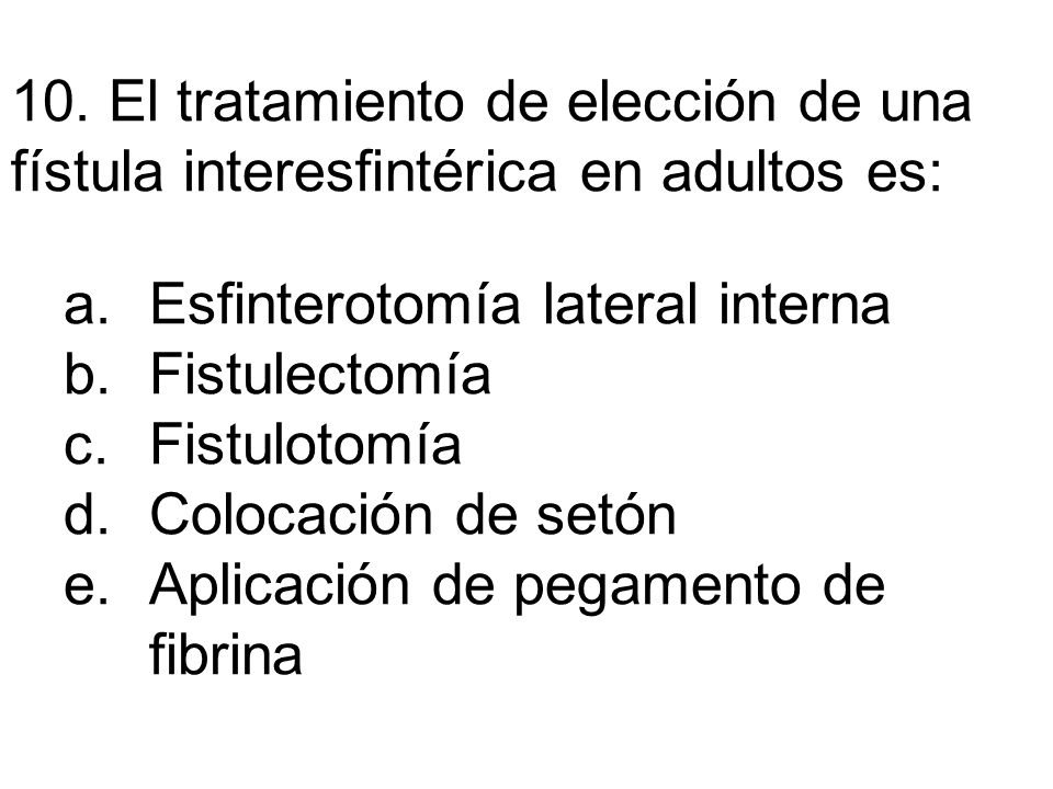 10. El tratamiento de elección de una fístula interesfintérica en adultos es: