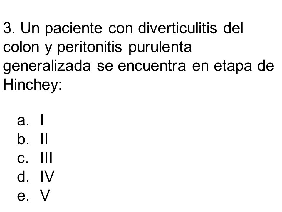 3. Un paciente con diverticulitis del colon y peritonitis purulenta generalizada se encuentra en etapa de Hinchey: