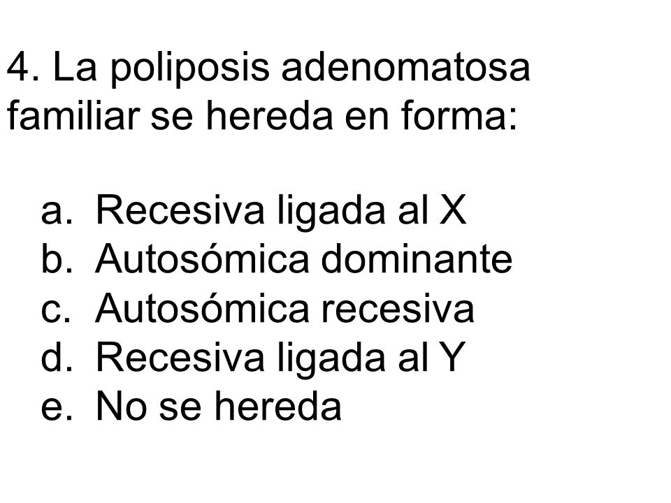 4. La poliposis adenomatosa familiar se hereda en forma: