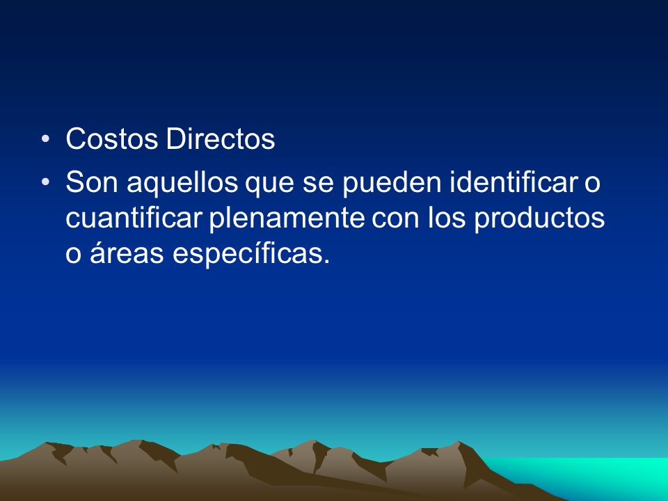 Costos Directos Son aquellos que se pueden identificar o cuantificar plenamente con los productos o áreas específicas.