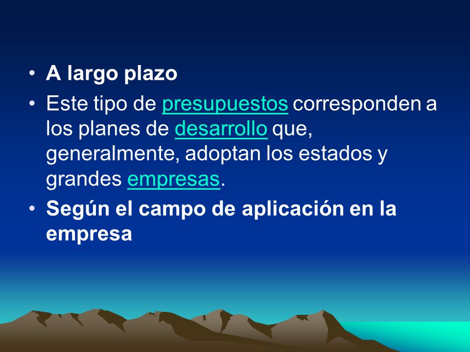 A largo plazo Este tipo de presupuestos corresponden a los planes de desarrollo que, generalmente, adoptan los estados y grandes empresas.