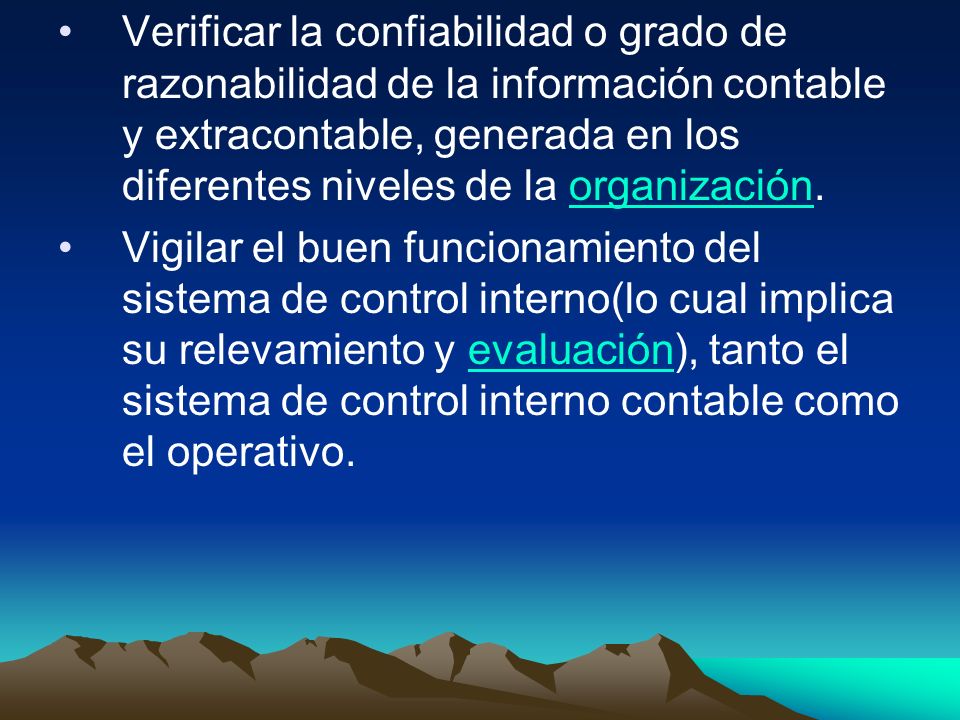 Verificar la confiabilidad o grado de razonabilidad de la información contable y extracontable, generada en los diferentes niveles de la organización.