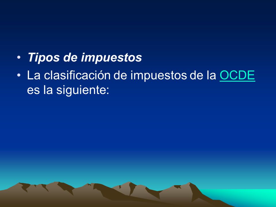 Tipos de impuestos La clasificación de impuestos de la OCDE es la siguiente: