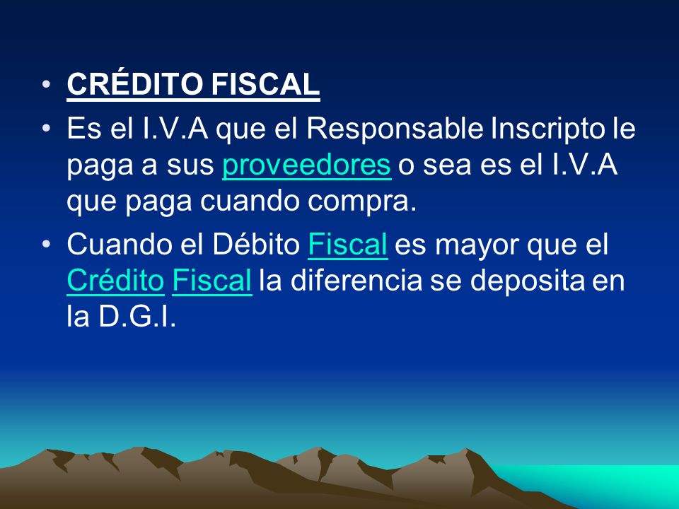 CRÉDITO FISCAL Es el I.V.A que el Responsable Inscripto le paga a sus proveedores o sea es el I.V.A que paga cuando compra.
