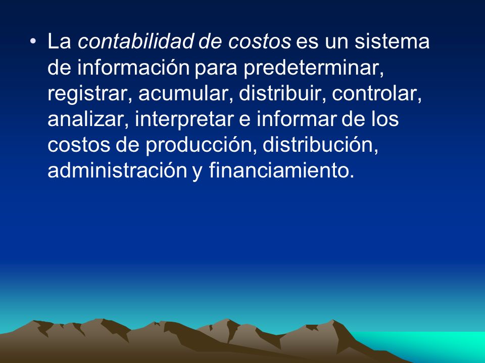 La contabilidad de costos es un sistema de información para predeterminar, registrar, acumular, distribuir, controlar, analizar, interpretar e informar de los costos de producción, distribución, administración y financiamiento.