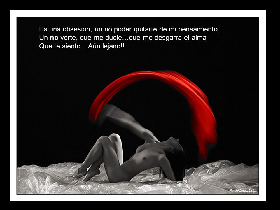 Es una obsesión, un no poder quitarte de mi pensamiento