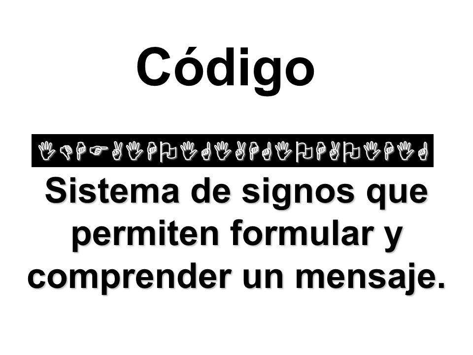 Sistema de signos que permiten formular y comprender un mensaje.