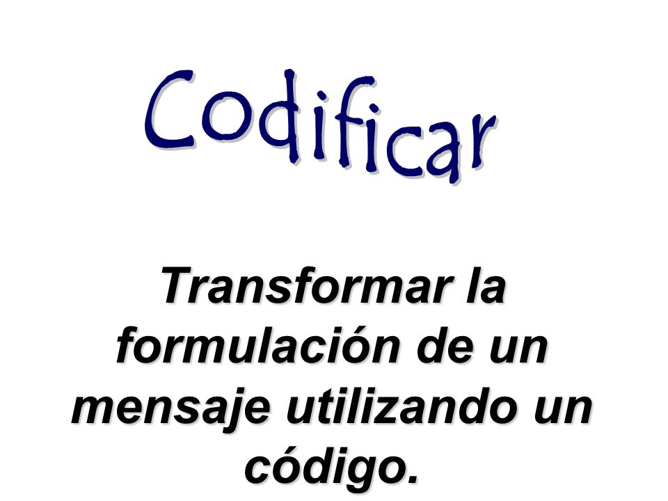 Transformar la formulación de un mensaje utilizando un código.