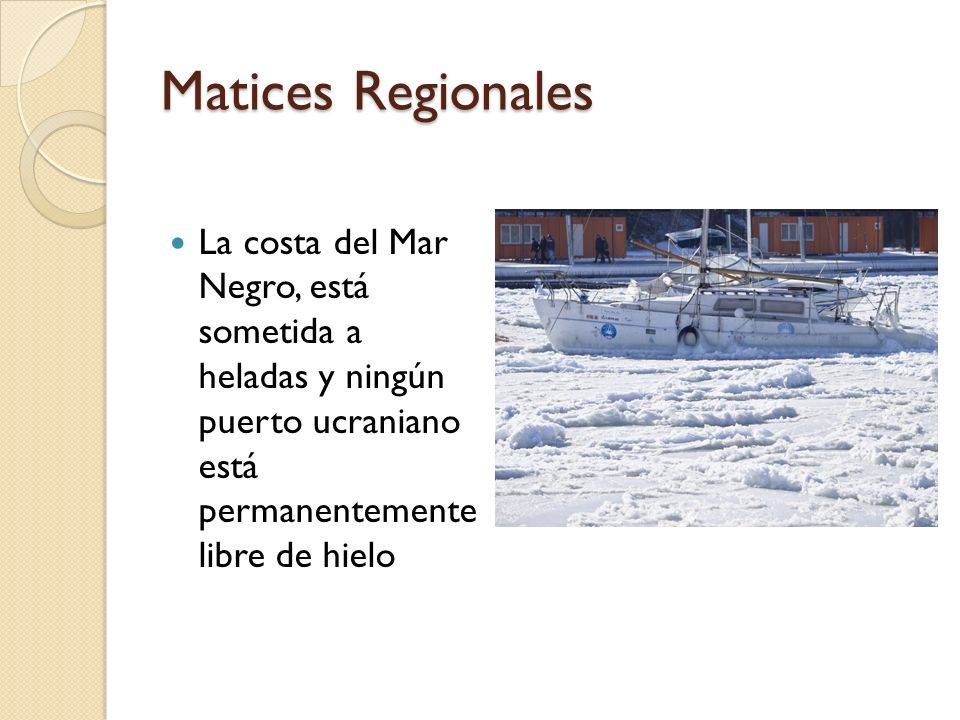 Matices Regionales La costa del Mar Negro, está sometida a heladas y ningún puerto ucraniano está permanentemente libre de hielo.