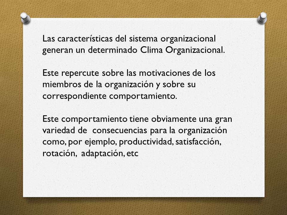Las características del sistema organizacional generan un determinado Clima Organizacional.