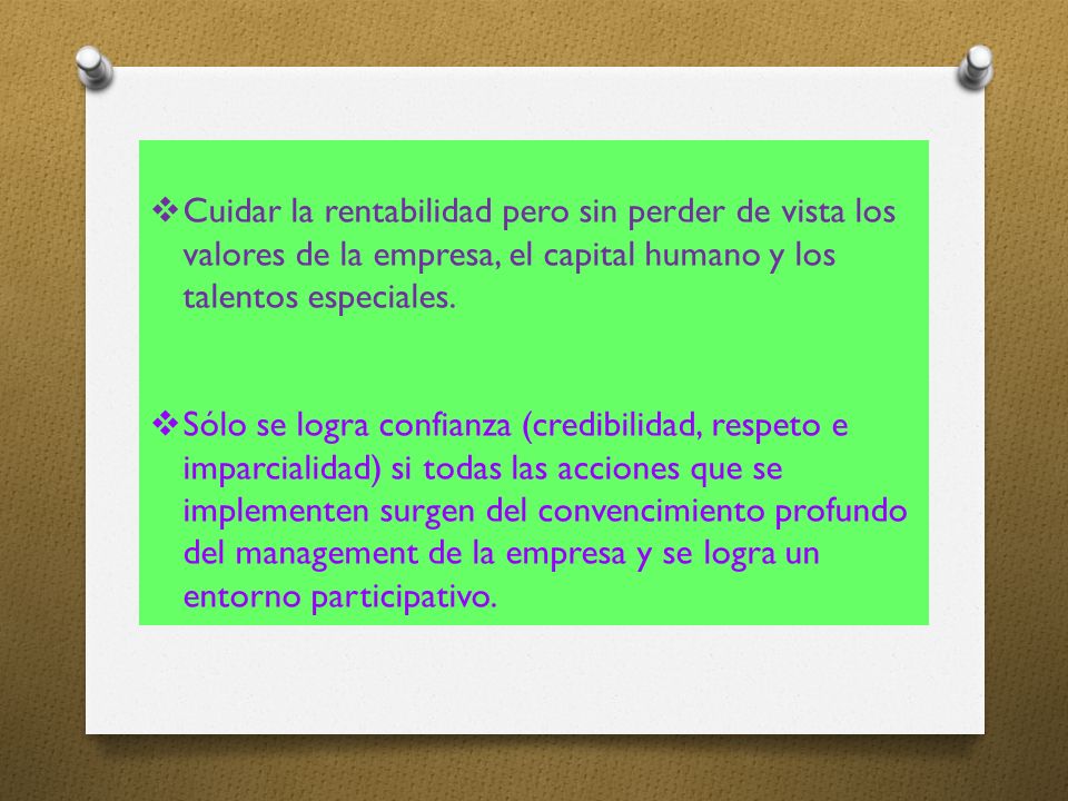 Cuidar la rentabilidad pero sin perder de vista los valores de la empresa, el capital humano y los talentos especiales.