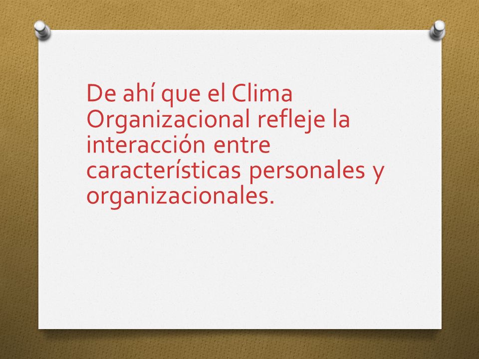 De ahí que el Clima Organizacional refleje la interacción entre características personales y organizacionales.