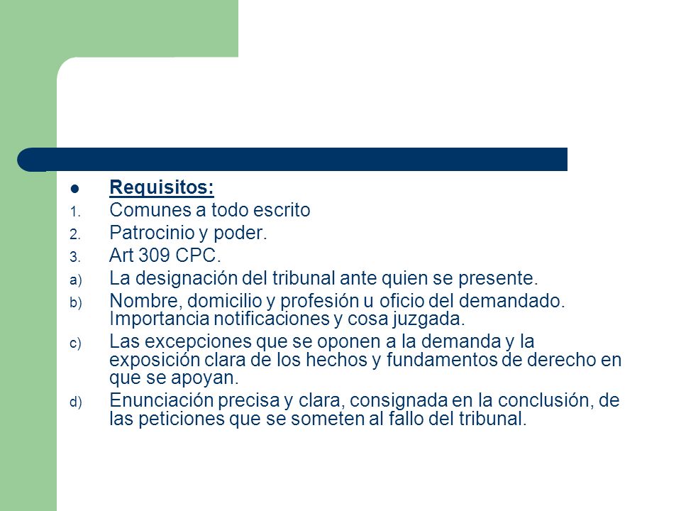 Requisitos: Comunes a todo escrito. Patrocinio y poder. Art 309 CPC. La designación del tribunal ante quien se presente.