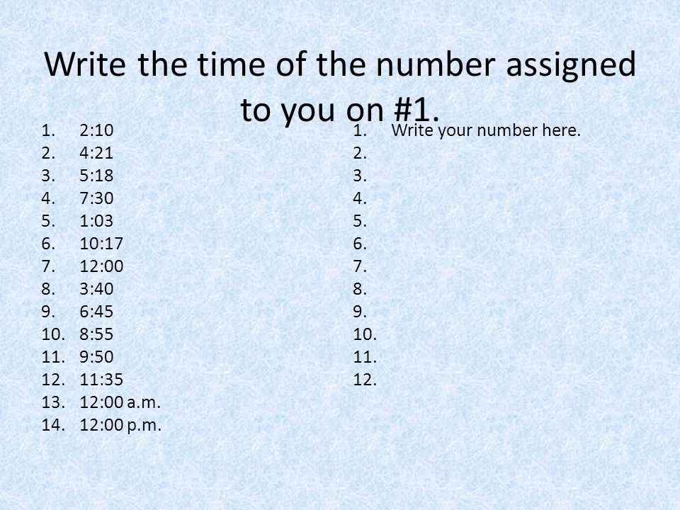Write the time of the number assigned to you on #1.