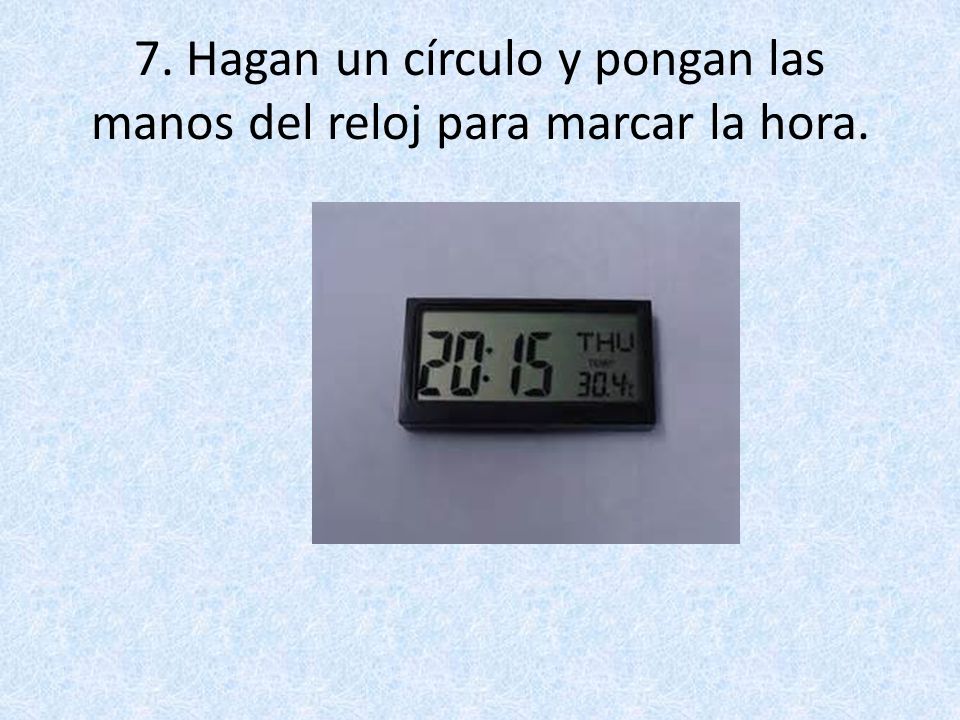 7. Hagan un círculo y pongan las manos del reloj para marcar la hora.