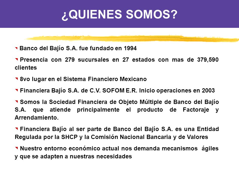¿QUIENES SOMOS Banco del Bajío S.A. fue fundado en Presencia con 279 sucursales en 27 estados con mas de 379,590 clientes.