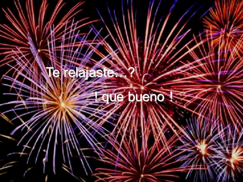 Te relajaste… ! que bueno ! Te relajastes… que bueno…