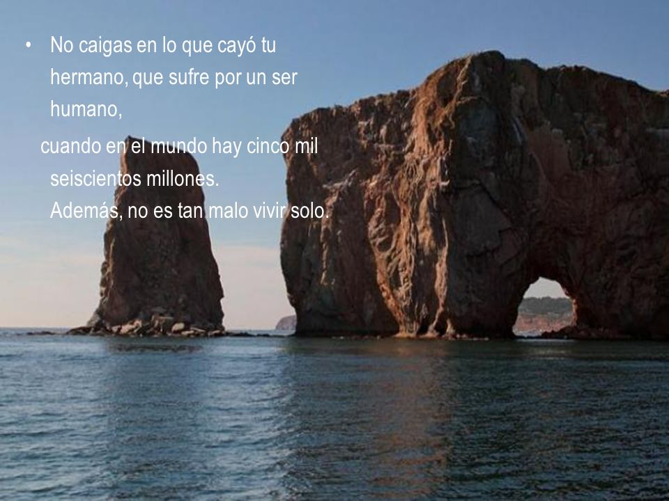 No caigas en lo que cayó tu hermano, que sufre por un ser humano,