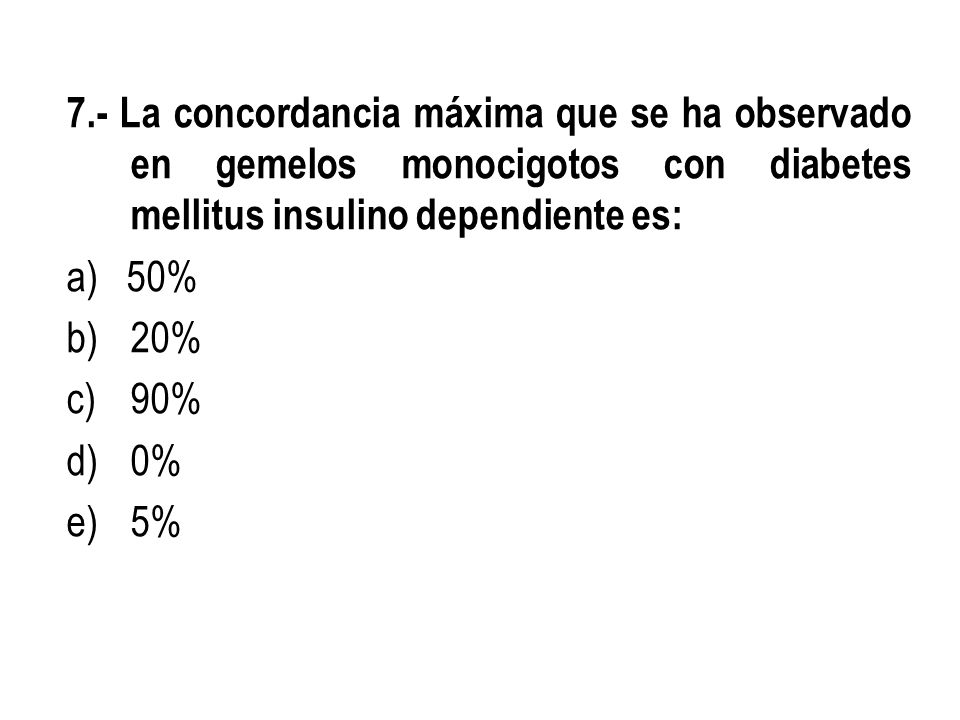 7.- La concordancia máxima que se ha observado en gemelos monocigotos con diabetes mellitus insulino dependiente es: