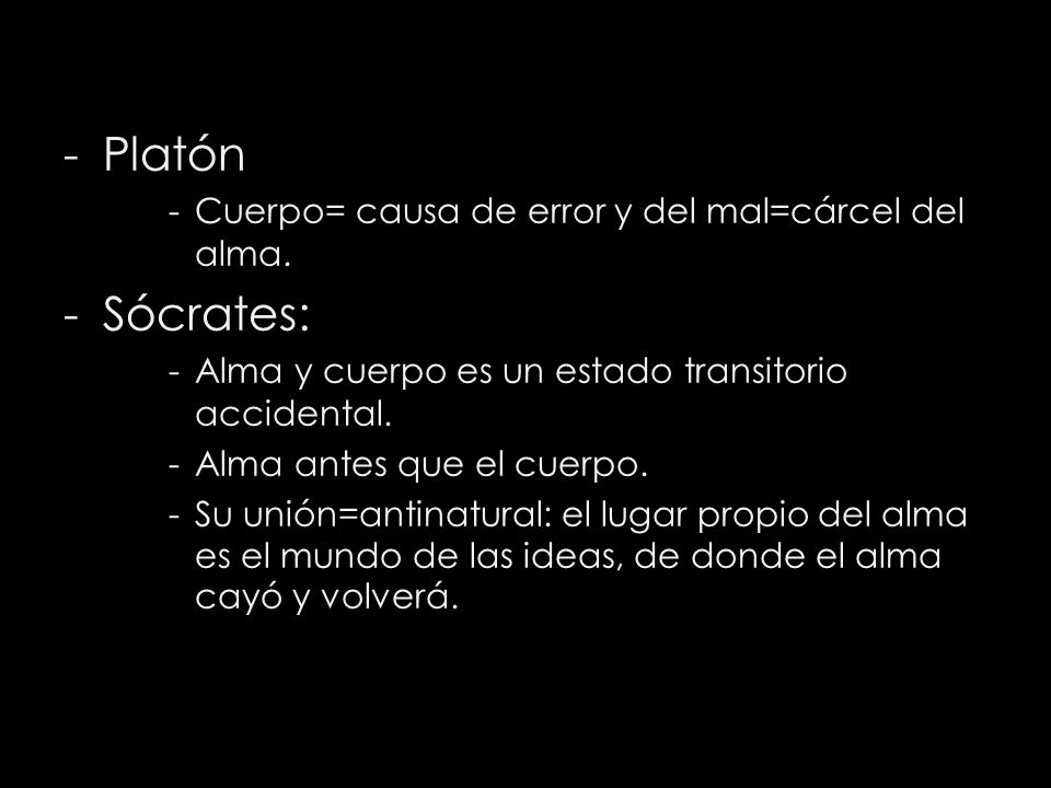 Platón Sócrates: Cuerpo= causa de error y del mal=cárcel del alma.