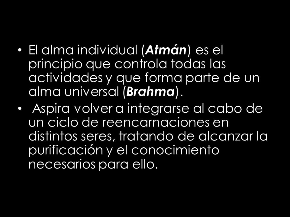 El alma individual (Atmán) es el principio que controla todas las actividades y que forma parte de un alma universal (Brahma).