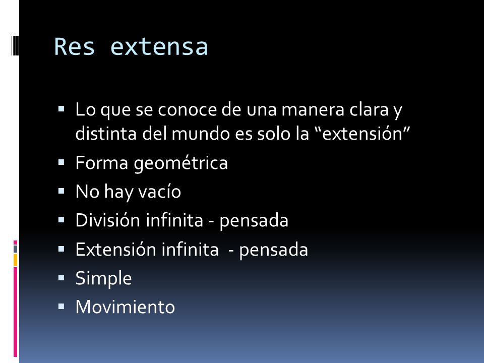 Res extensa Lo que se conoce de una manera clara y distinta del mundo es solo la extensión Forma geométrica.