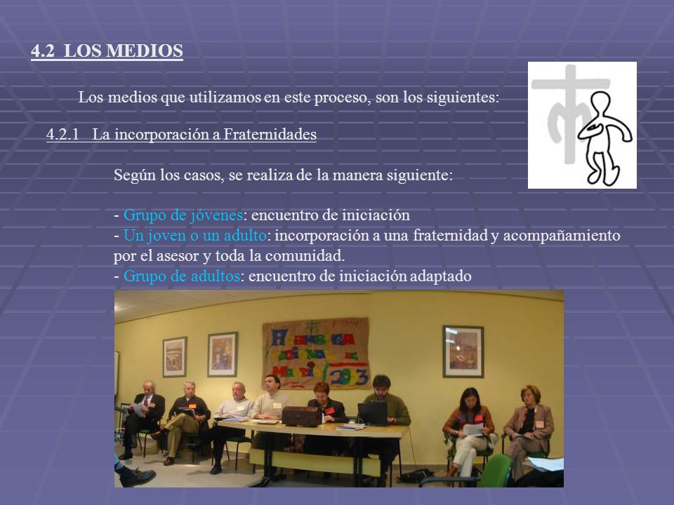 4.2 LOS MEDIOS Los medios que utilizamos en este proceso, son los siguientes: La incorporación a Fraternidades.