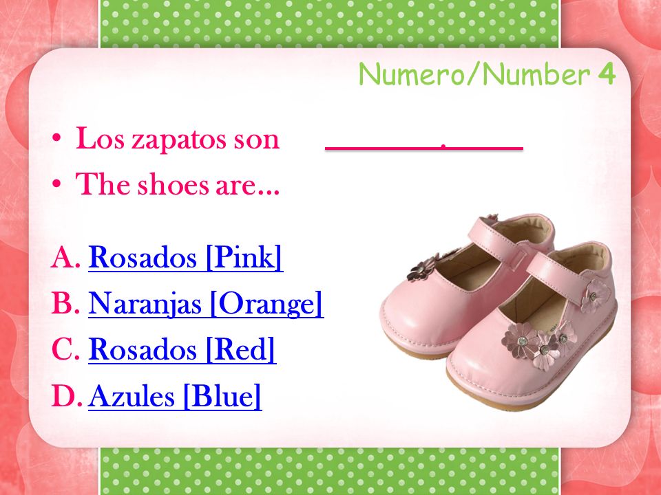 Los zapatos son . The shoes are... Rosados [Pink] Naranjas [Orange]