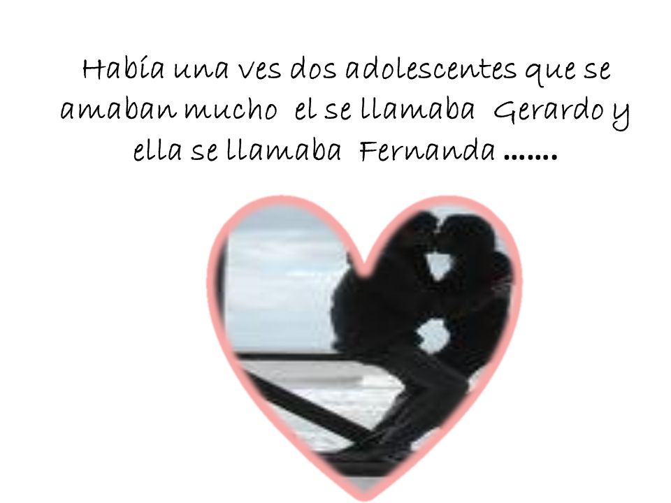 Había una ves dos adolescentes que se amaban mucho el se llamaba Gerardo y ella se llamaba Fernanda …….