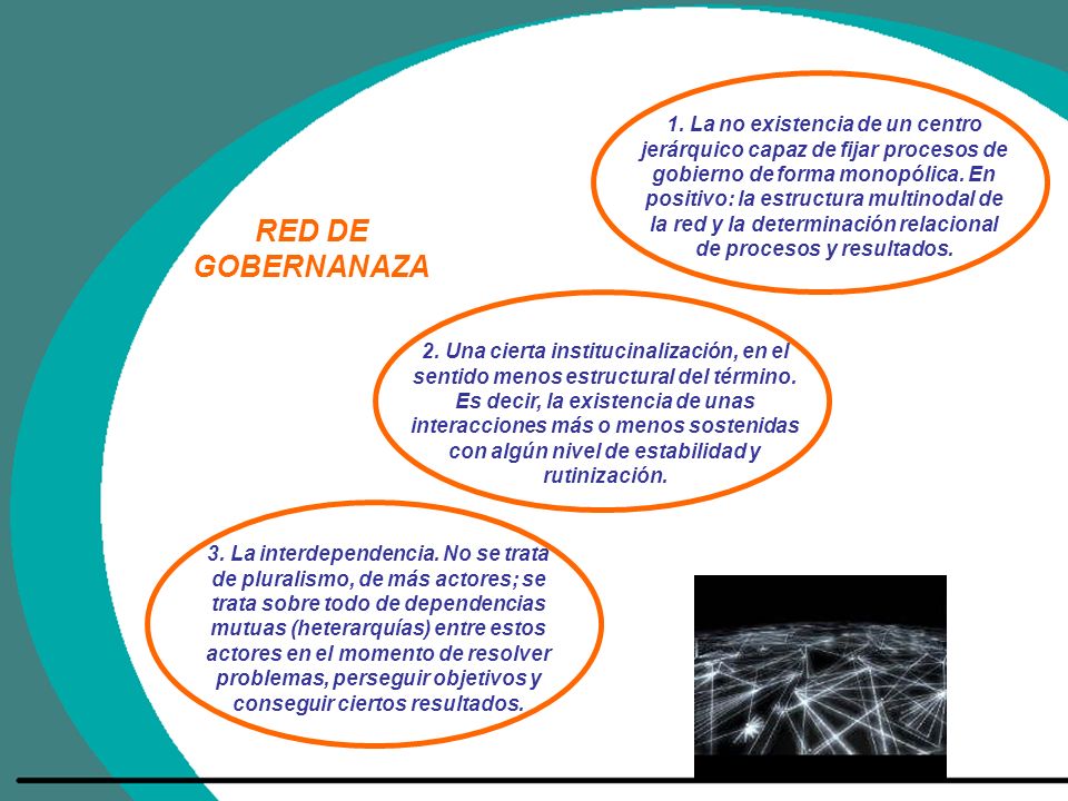 1. La no existencia de un centro jerárquico capaz de fijar procesos de gobierno de forma monopólica. En positivo: la estructura multinodal de la red y la determinación relacional de procesos y resultados.
