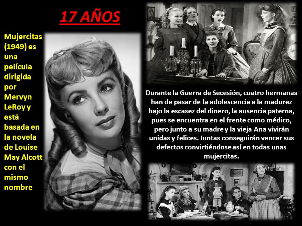 17 AÑOS Mujercitas (1949) es una película dirigida por Mervyn LeRoy y está basada en la novela de Louise May Alcott con el mismo nombre.