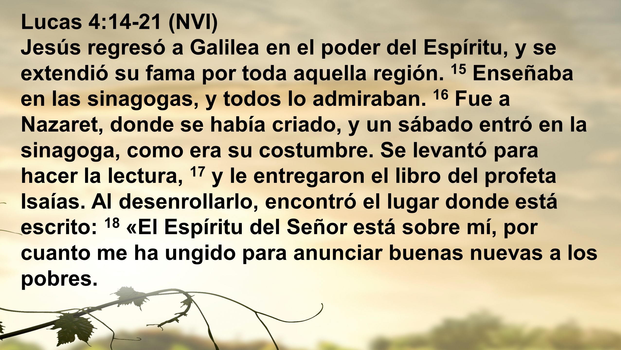 Lucas 4:14-21 (NVI) Jesús regresó a Galilea en el poder del Espíritu, y se extendió su fama por toda aquella región.