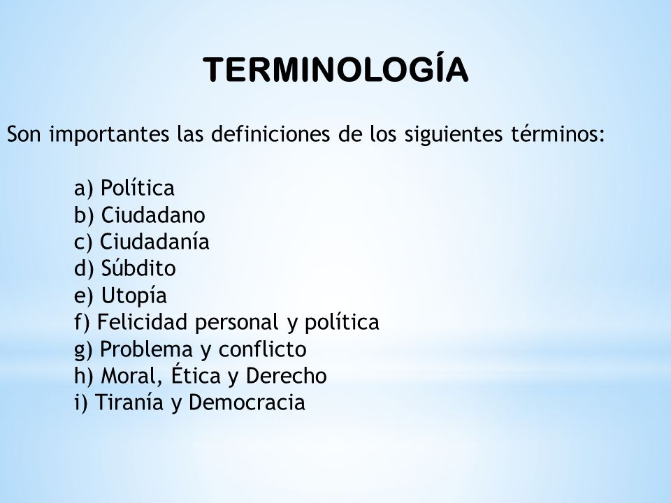 TERMINOLOGÍA Son importantes las definiciones de los siguientes términos: a) Política. b) Ciudadano.