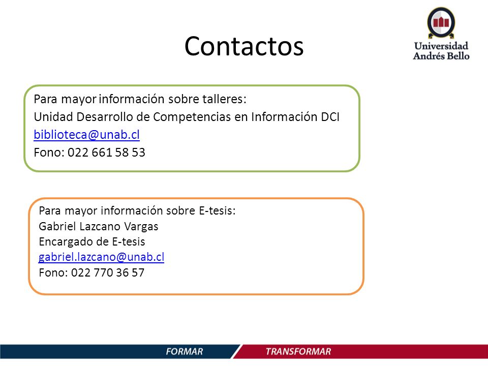 Contactos Para mayor información sobre talleres: Unidad Desarrollo de Competencias en Información DCI Fono: