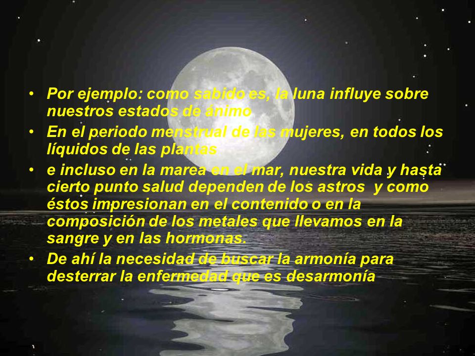 Por ejemplo: como sabido es, la luna influye sobre nuestros estados de ánimo
