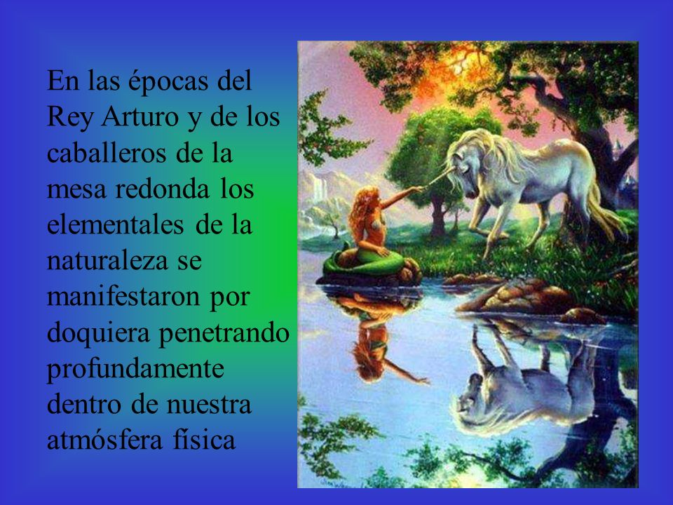 En las épocas del Rey Arturo y de los caballeros de la mesa redonda los elementales de la naturaleza se manifestaron por doquiera penetrando profundamente dentro de nuestra atmósfera física