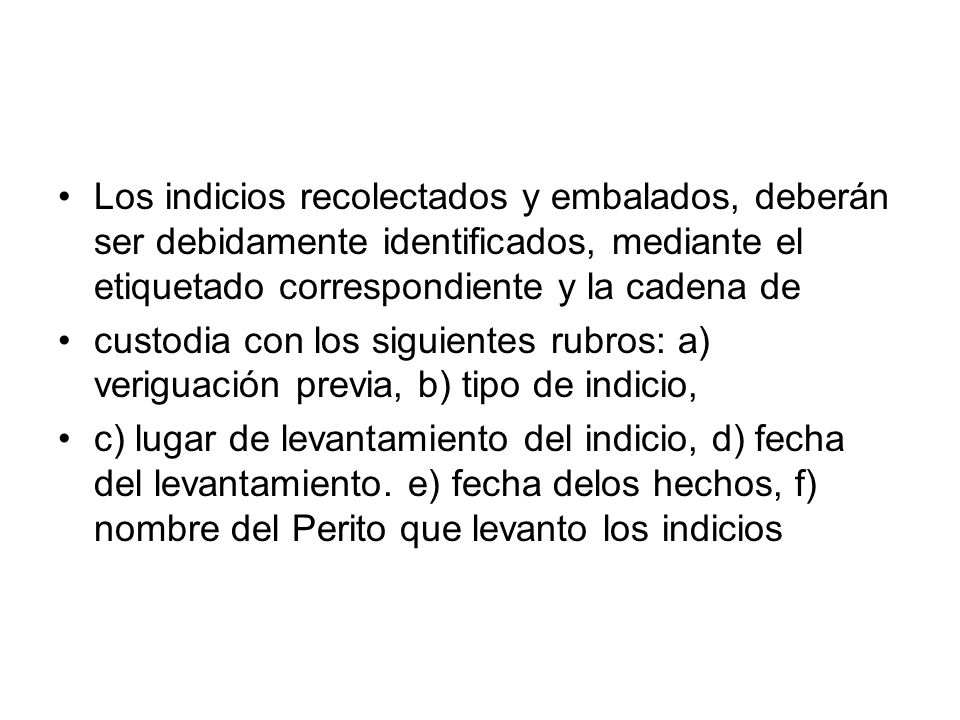 Los indicios recolectados y embalados, deberán ser debidamente identificados, mediante el etiquetado correspondiente y la cadena de