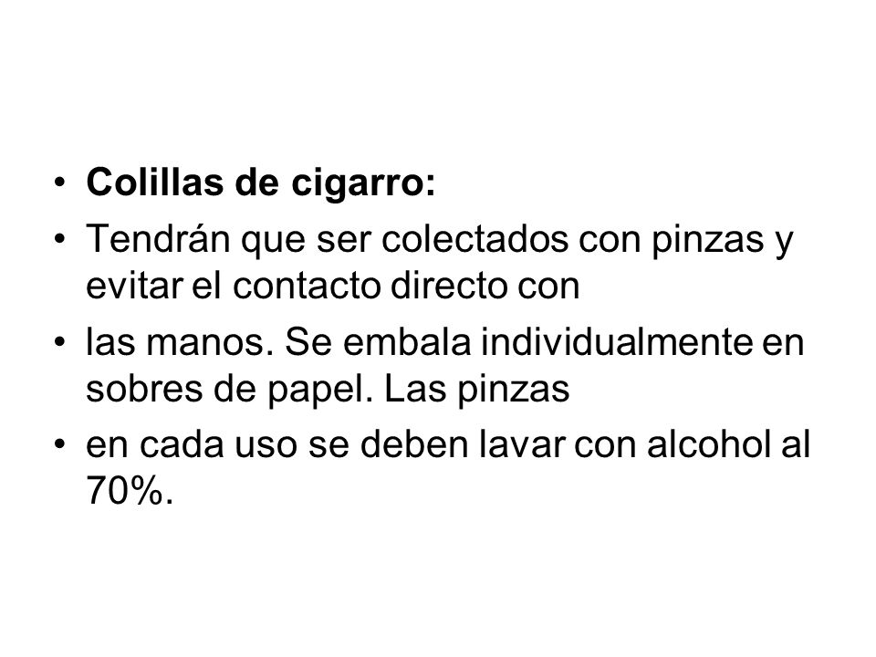 Colillas de cigarro: Tendrán que ser colectados con pinzas y evitar el contacto directo con.