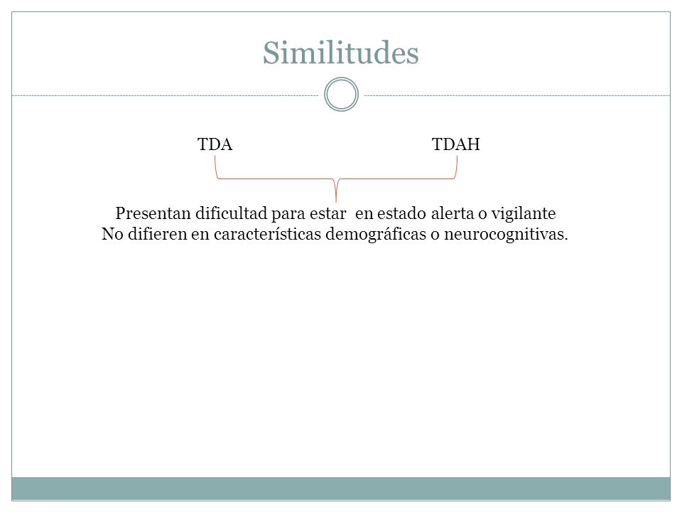 Similitudes TDA. TDAH. Presentan dificultad para estar en estado alerta o vigilante.