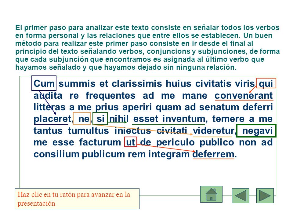 El primer paso para analizar este texto consiste en señalar todos los verbos en forma personal y las relaciones que entre ellos se establecen. Un buen método para realizar este primer paso consiste en ir desde el final al principio del texto señalando verbos, conjuncions y subjunciones, de forma que cada subjunción que encontramos es asignada al último verbo que hayamos señalado y que hayamos dejado sin ninguna relación.