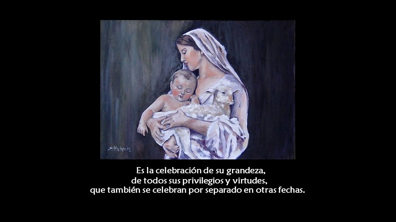 Es la celebración de su grandeza, de todos sus privilegios y virtudes, que también se celebran por separado en otras fechas.