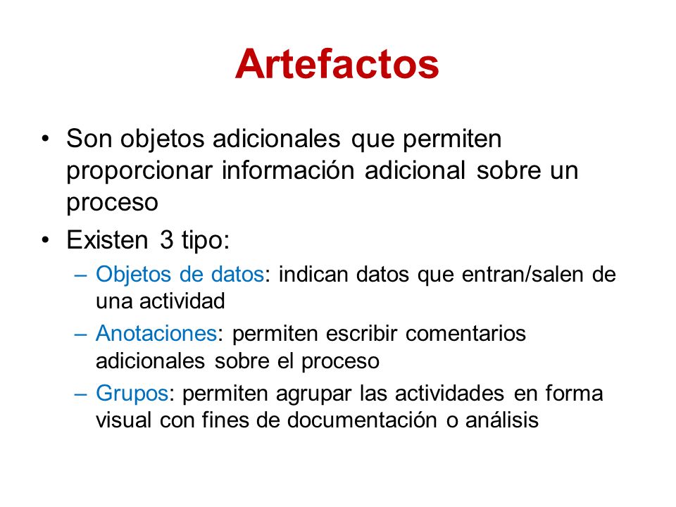 Artefactos Son objetos adicionales que permiten proporcionar información adicional sobre un proceso.
